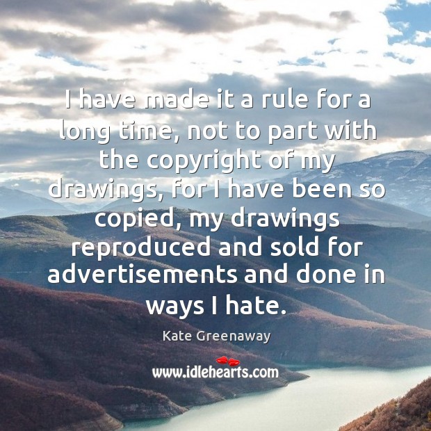 I have made it a rule for a long time, not to part with the copyright of my drawings Image