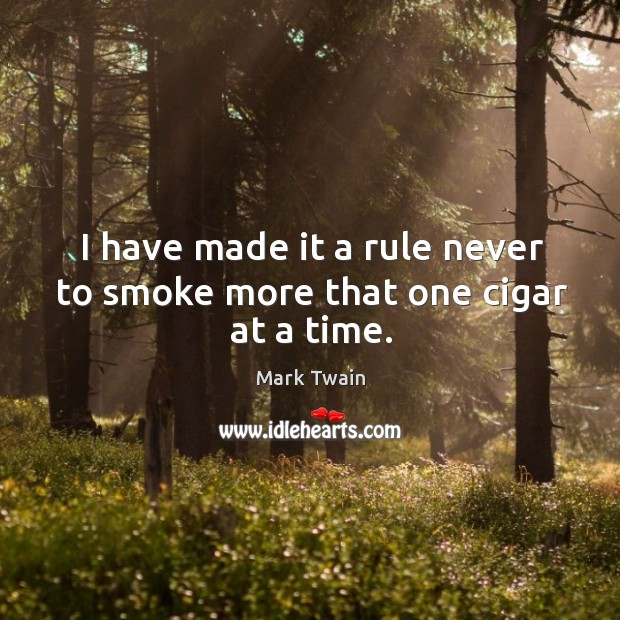 I have made it a rule never to smoke more that one cigar at a time. Mark Twain Picture Quote