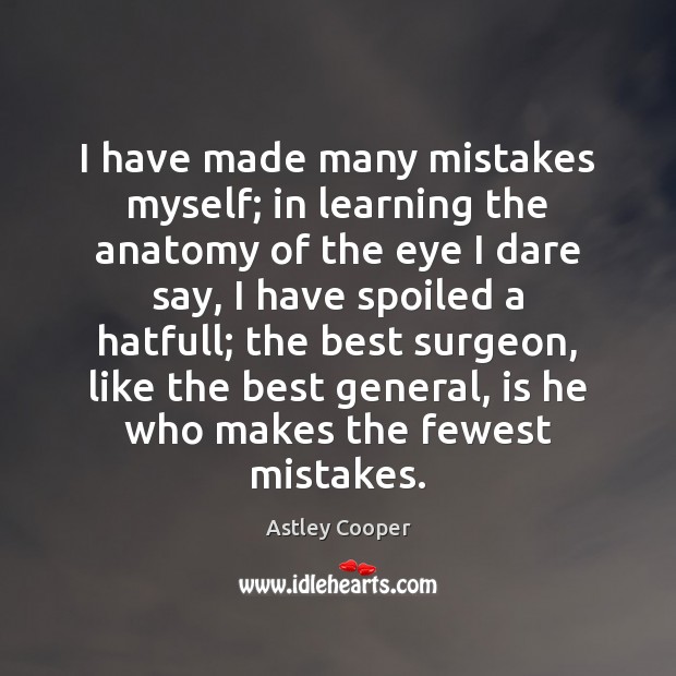 I have made many mistakes myself; in learning the anatomy of the Astley Cooper Picture Quote