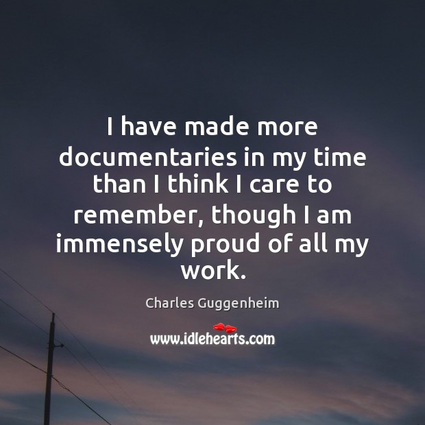 I have made more documentaries in my time than I think I Charles Guggenheim Picture Quote