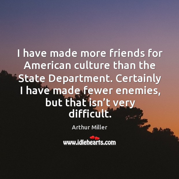I have made more friends for american culture than the state department. Image
