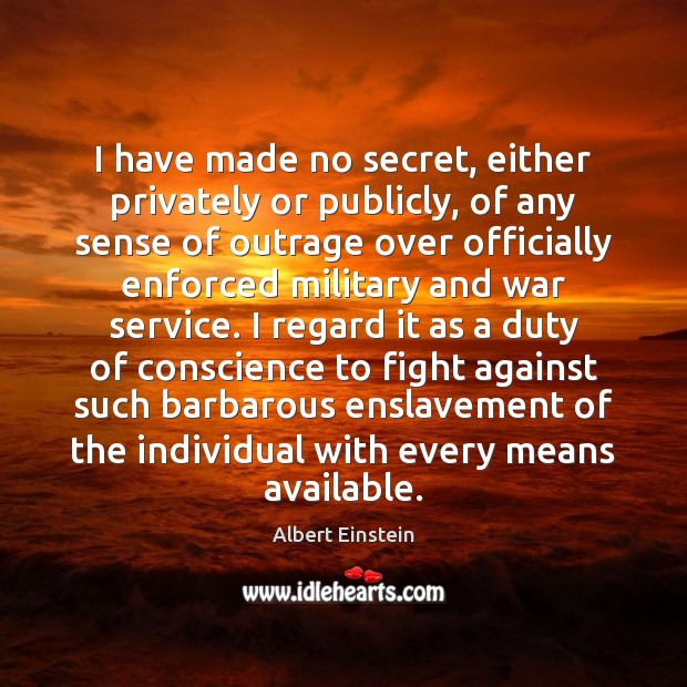 I have made no secret, either privately or publicly, of any sense 