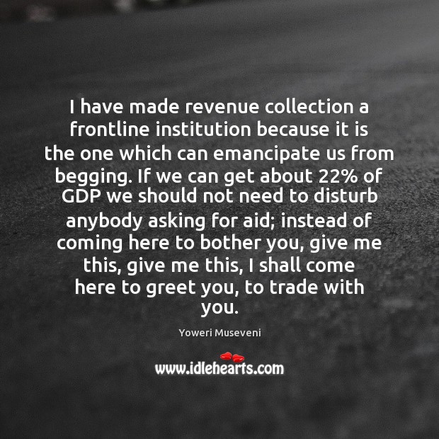 I have made revenue collection a frontline institution because it is the Image