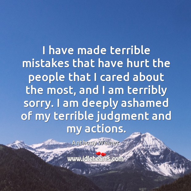 I have made terrible mistakes that have hurt the people that I cared about the most Image