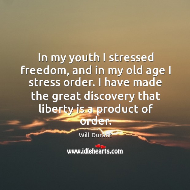 I have made the great discovery that liberty is a product of order. Will Durant Picture Quote
