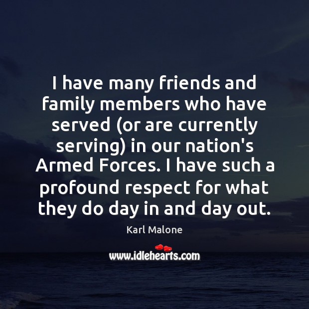 I have many friends and family members who have served (or are Karl Malone Picture Quote