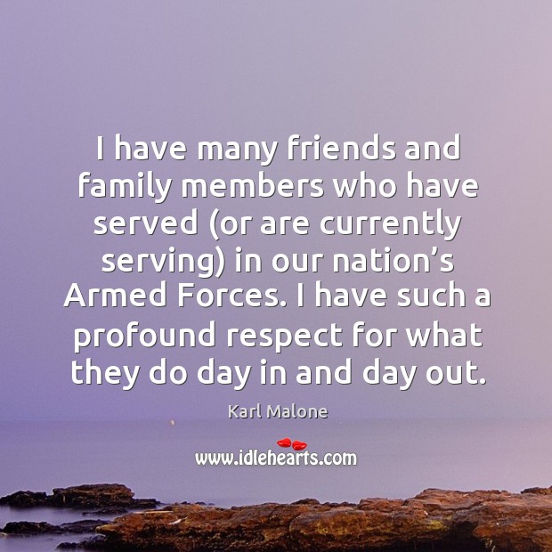 I have many friends and family members who have served (or are currently serving) in our nation’s armed forces. Karl Malone Picture Quote