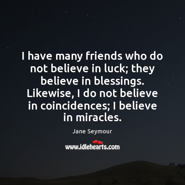 I have many friends who do not believe in luck; they believe Image