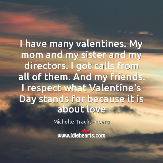 I have many valentines. My mom and my sister and my directors. Image