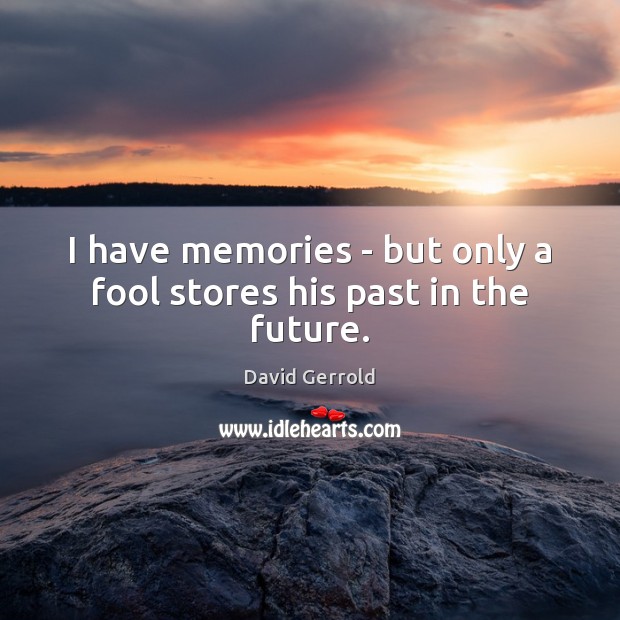 I have memories – but only a fool stores his past in the future. David Gerrold Picture Quote
