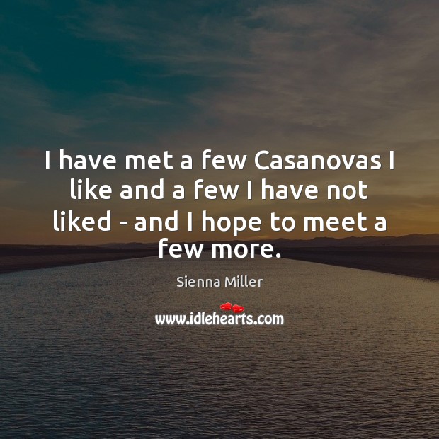 I have met a few Casanovas I like and a few I Sienna Miller Picture Quote