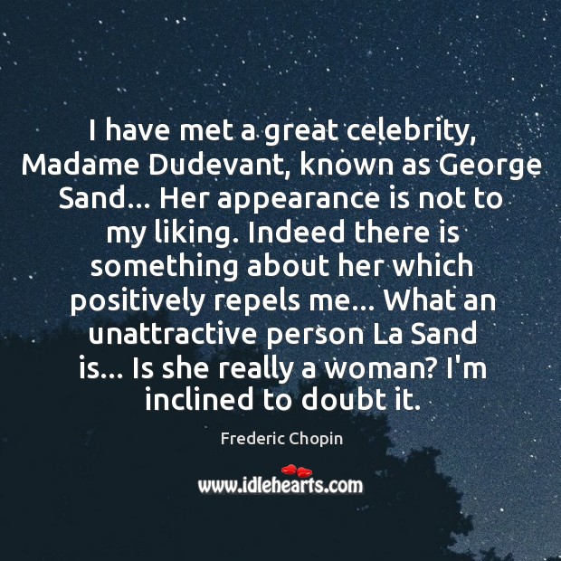 I have met a great celebrity, Madame Dudevant, known as George Sand… Frederic Chopin Picture Quote