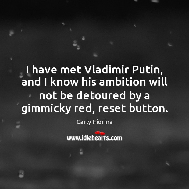 I have met Vladimir Putin, and I know his ambition will not Carly Fiorina Picture Quote