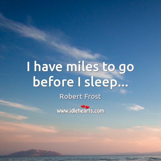I have miles to go before I sleep… Robert Frost Picture Quote