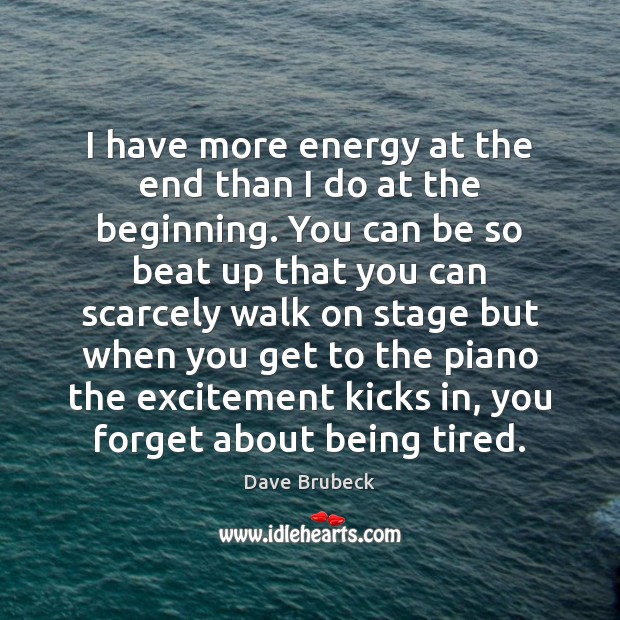 I have more energy at the end than I do at the Dave Brubeck Picture Quote