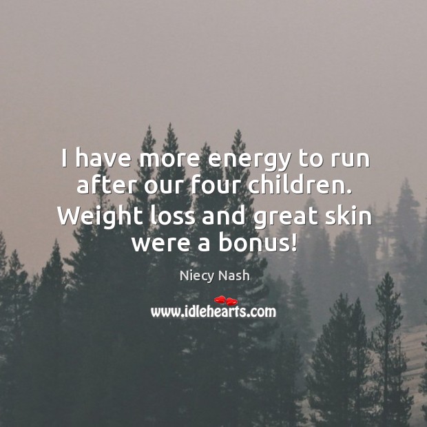 I have more energy to run after our four children. Weight loss Niecy Nash Picture Quote
