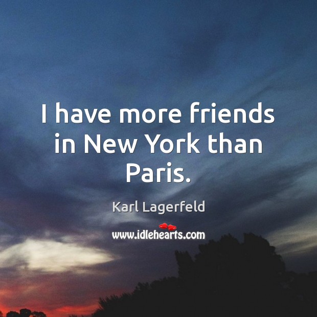 I have more friends in New York than Paris. Karl Lagerfeld Picture Quote