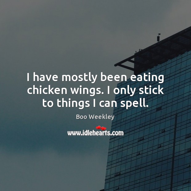 I have mostly been eating chicken wings. I only stick to things I can spell. Image