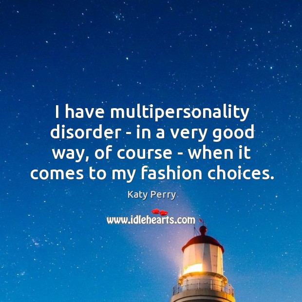 I have multipersonality disorder – in a very good way, of course Katy Perry Picture Quote