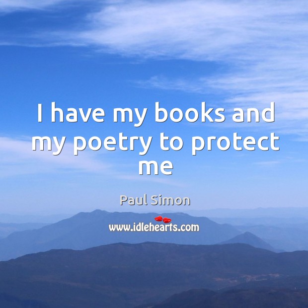 I have my books and my poetry to protect me Paul Simon Picture Quote