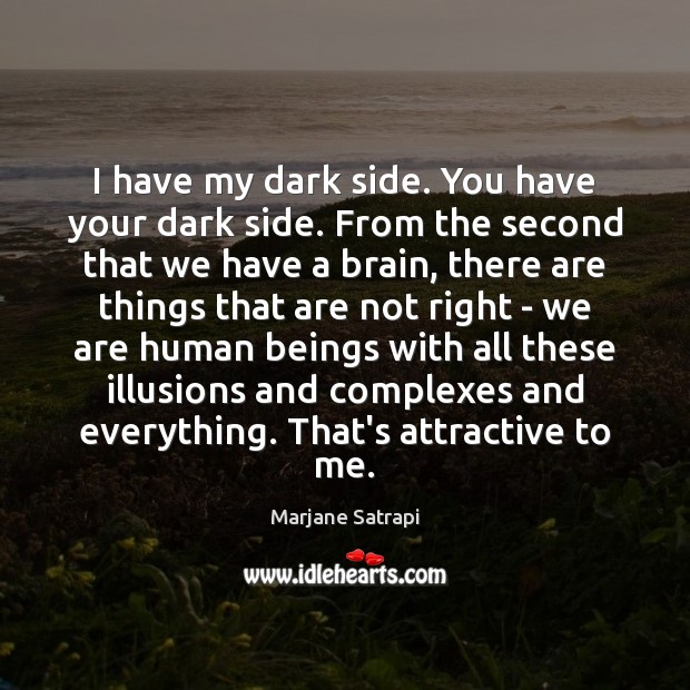 I have my dark side. You have your dark side. From the Marjane Satrapi Picture Quote