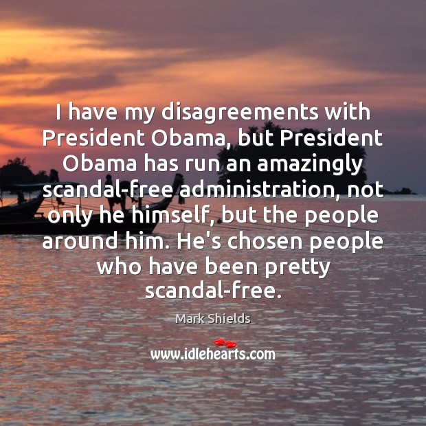 I have my disagreements with President Obama, but President Obama has run Image