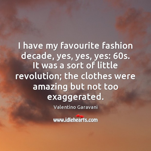 I have my favourite fashion decade, yes, yes, yes: 60s. It was Valentino Garavani Picture Quote