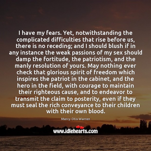 I have my fears. Yet, notwithstanding the complicated difficulties that rise before 