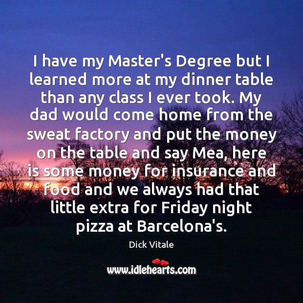 I have my Master’s Degree but I learned more at my dinner Dick Vitale Picture Quote