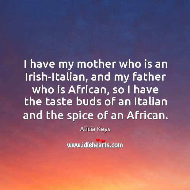 I have my mother who is an Irish-Italian, and my father who Alicia Keys Picture Quote
