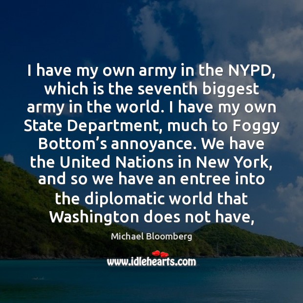 I have my own army in the NYPD, which is the seventh Michael Bloomberg Picture Quote