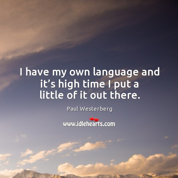 I have my own language and it’s high time I put a little of it out there. Paul Westerberg Picture Quote