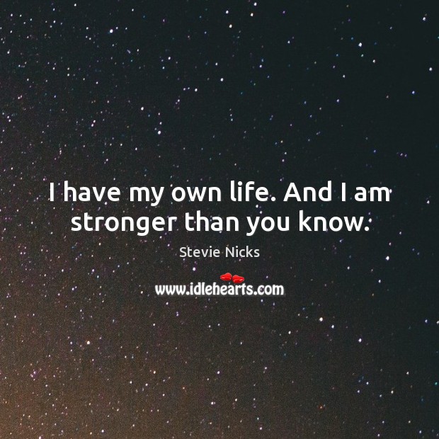 I have my own life. And I am stronger than you know. Stevie Nicks Picture Quote