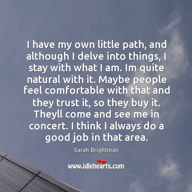 I have my own little path, and although I delve into things, Sarah Brightman Picture Quote