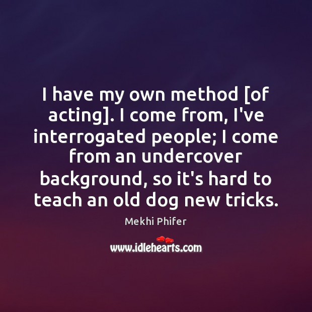 I have my own method [of acting]. I come from, I’ve interrogated Mekhi Phifer Picture Quote