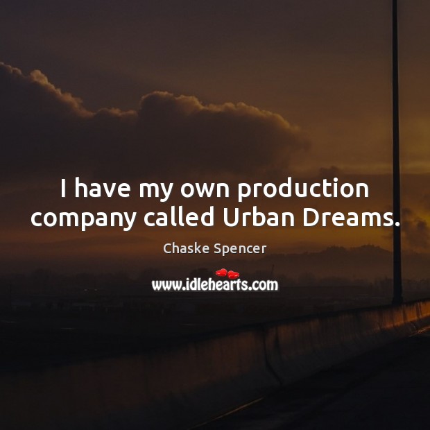 I have my own production company called Urban Dreams. Image
