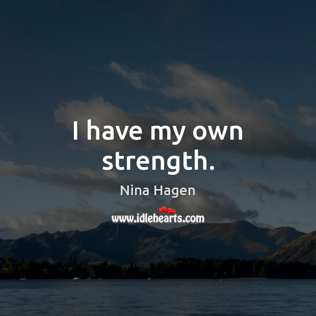 I have my own strength. Nina Hagen Picture Quote