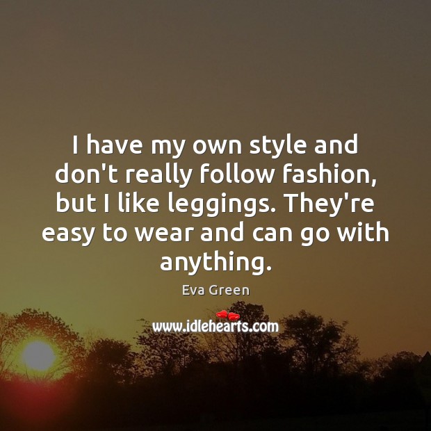 I have my own style and don’t really follow fashion, but I Eva Green Picture Quote