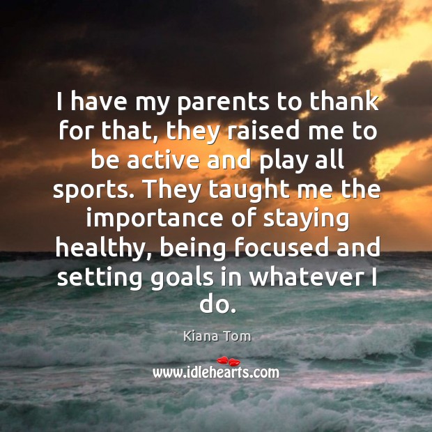 I have my parents to thank for that, they raised me to be active and play all sports. Sports Quotes Image