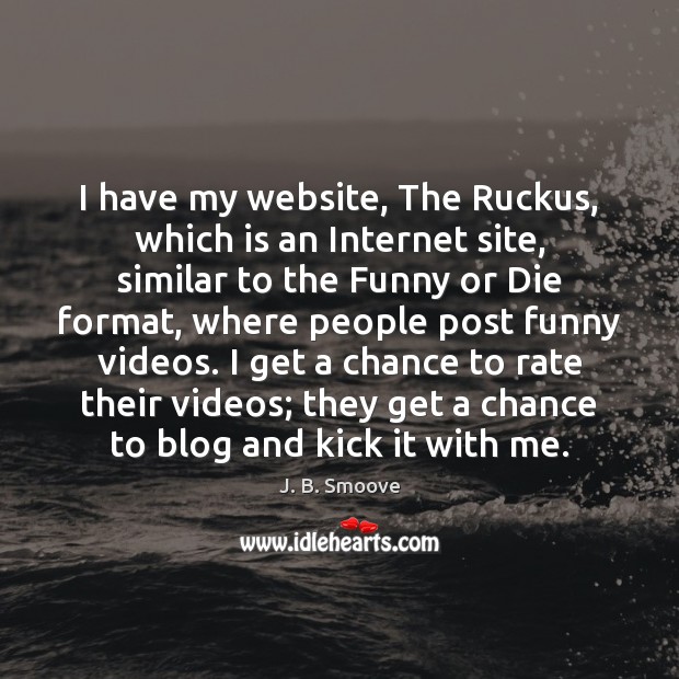 I have my website, The Ruckus, which is an Internet site, similar J. B. Smoove Picture Quote