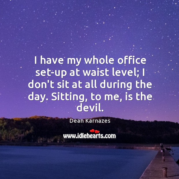 I have my whole office set-up at waist level; I don’t sit Dean Karnazes Picture Quote