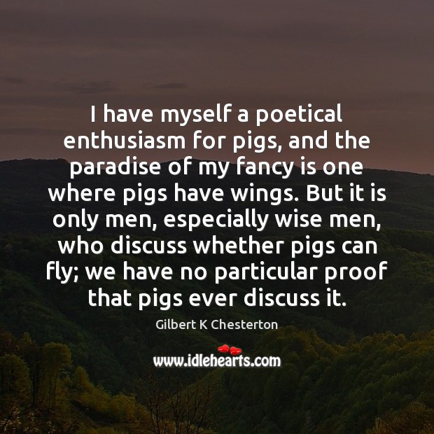 I have myself a poetical enthusiasm for pigs, and the paradise of Image