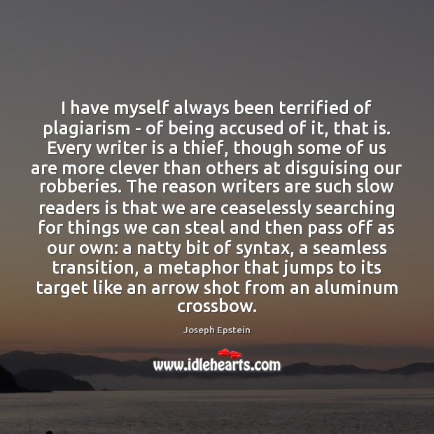 I have myself always been terrified of plagiarism – of being accused Joseph Epstein Picture Quote