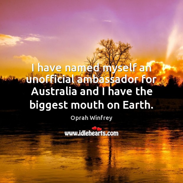 I have named myself an unofficial ambassador for Australia and I have Oprah Winfrey Picture Quote