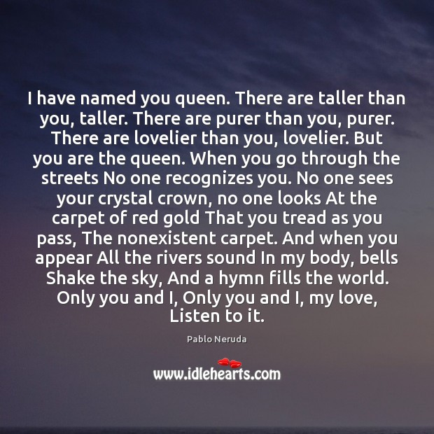 I have named you queen. There are taller than you, taller. There Pablo Neruda Picture Quote