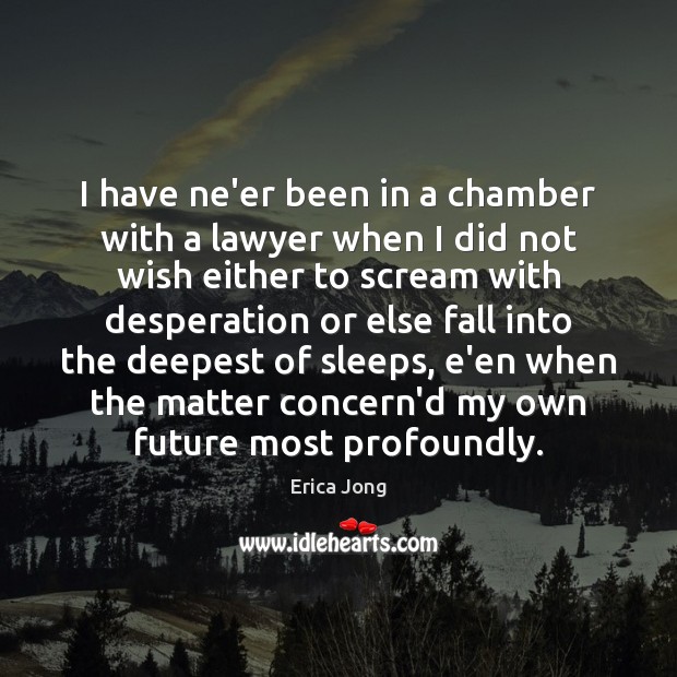I have ne’er been in a chamber with a lawyer when I Erica Jong Picture Quote