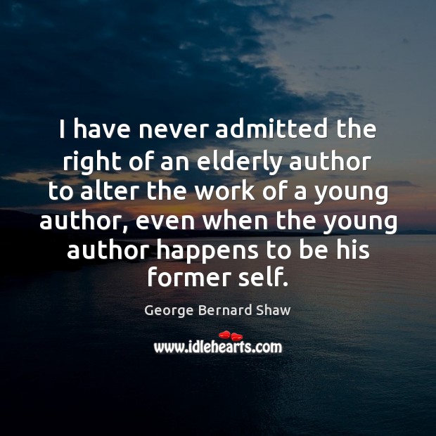 I have never admitted the right of an elderly author to alter Image