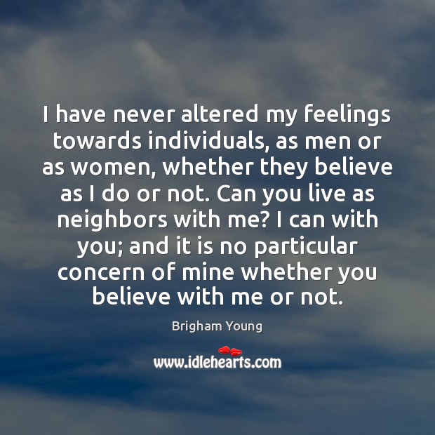 I have never altered my feelings towards individuals, as men or as Brigham Young Picture Quote
