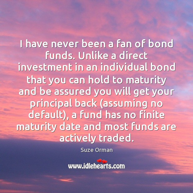 I have never been a fan of bond funds. Unlike a direct Suze Orman Picture Quote