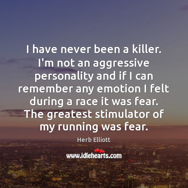 I have never been a killer. I’m not an aggressive personality and Image